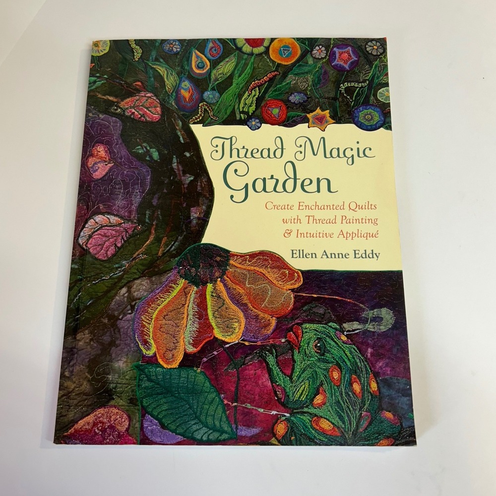 Thread Magic Garden Ellen Anne Eddy Quilt Book Thread Painting Applique 2012